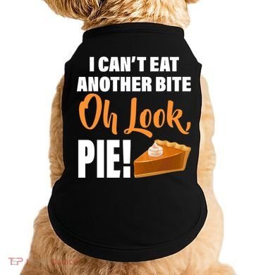 I Can't Eat Another Bite Oh Look PIE! Doggie Tank
