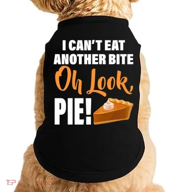 I Can't Eat Another Bite Oh Look PIE! Doggie Tank