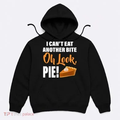 I Can't Eat Another Bite Oh Look PIE! Hoodie