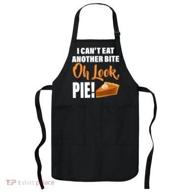 I Can't Eat Another Bite Oh Look PIE! Apron