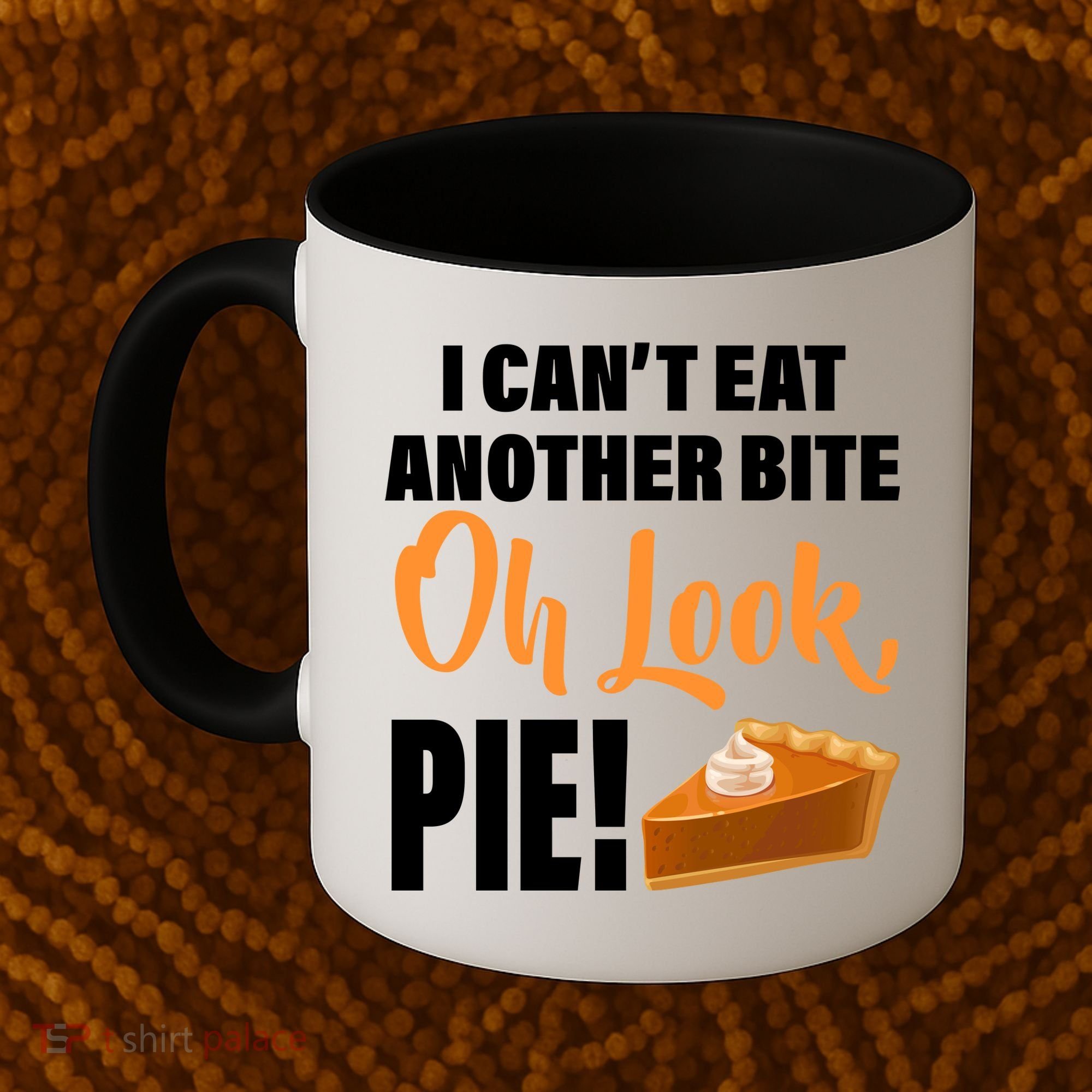 I Can't Eat Another Bite Oh Look PIE! Coffee Mug