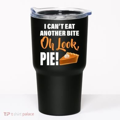 I Can't Eat Another Bite Oh Look PIE! Tumbler