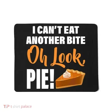 I Can't Eat Another Bite Oh Look PIE! Mousepad