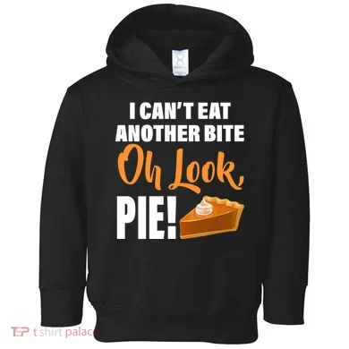 I Can't Eat Another Bite Oh Look PIE! Toddler Hoodie