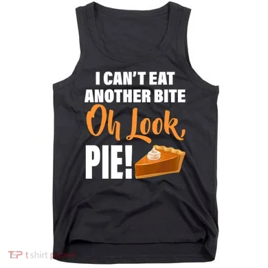 I Can't Eat Another Bite Oh Look PIE! Tank Top