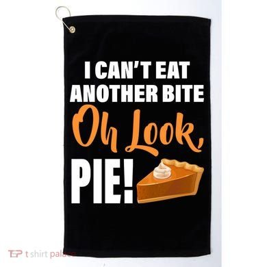 I Can't Eat Another Bite Oh Look PIE! Golf Towel