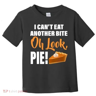 I Can't Eat Another Bite Oh Look PIE! Toddler T-Shirt