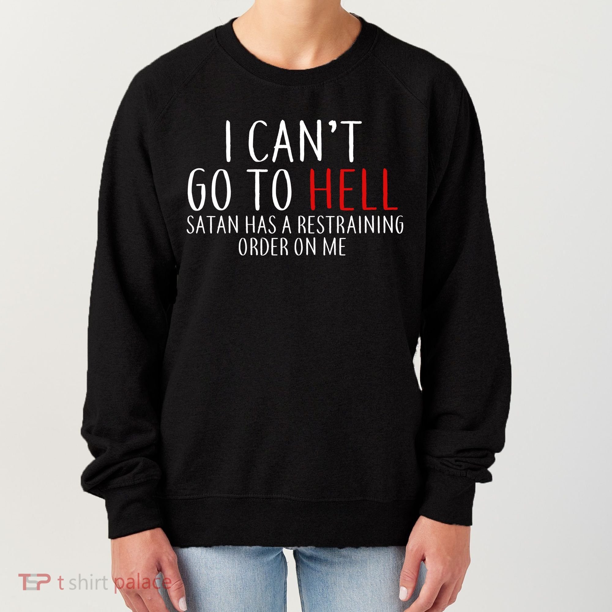 I Can't Go To Hell Satan Has A Restraining Order On Me Women's Sweatshirt