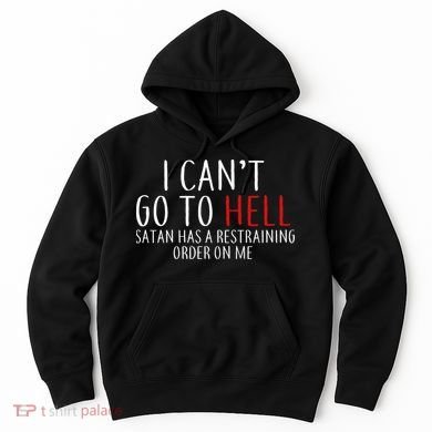 I Can't Go To Hell Satan Has A Restraining Order On Me Hoodie