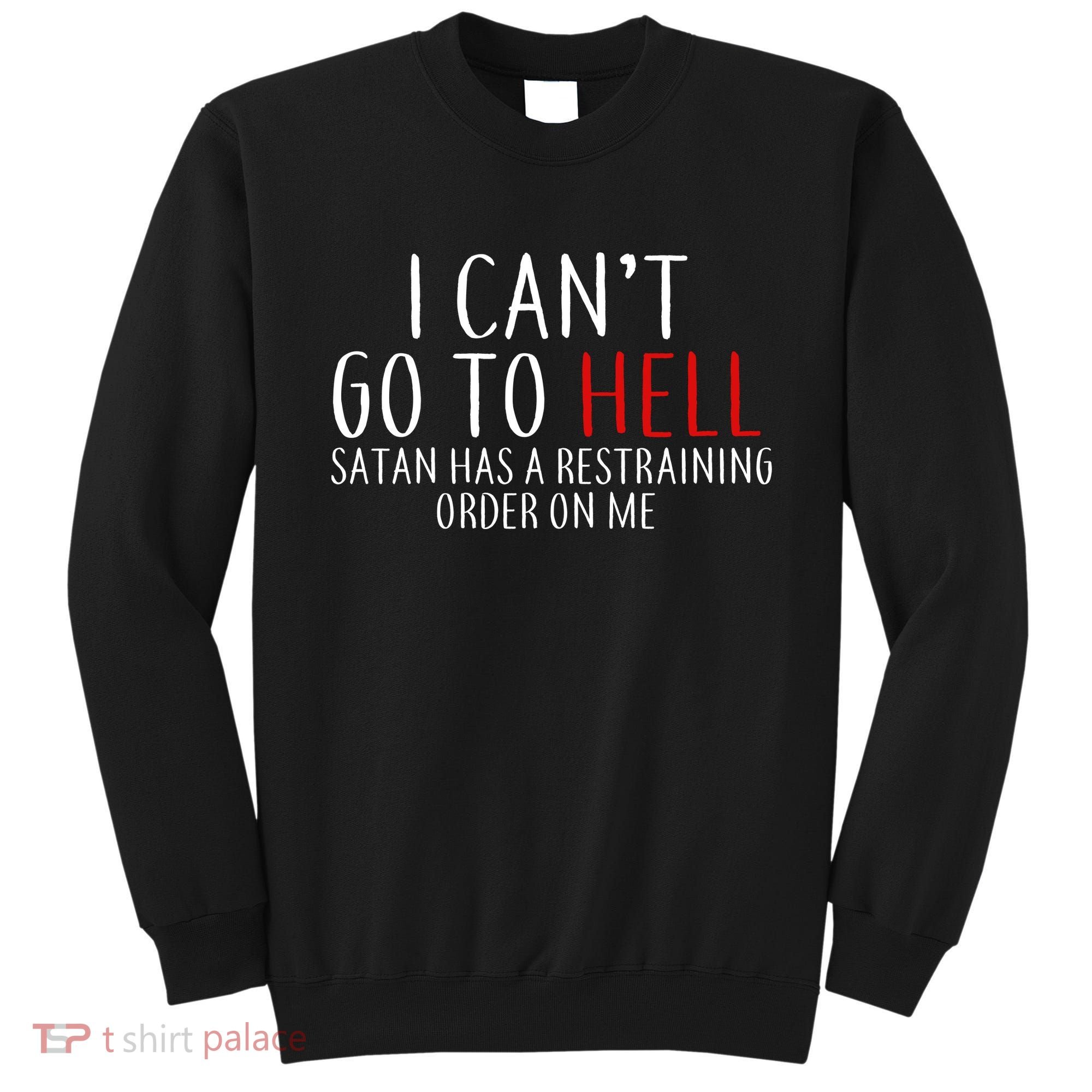 I Can't Go To Hell Satan Has A Restraining Order On Me Sweatshirt