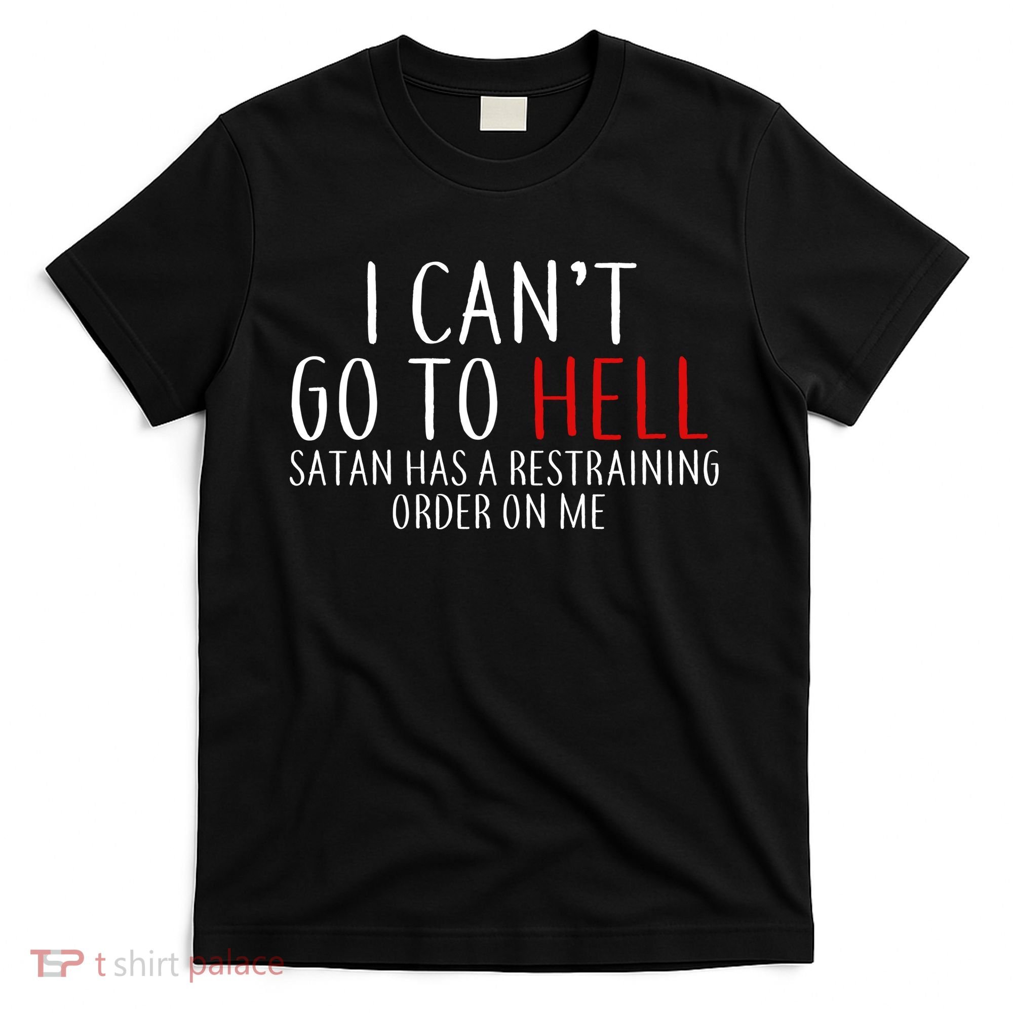 I Can't Go To Hell Satan Has A Restraining Order On Me T-Shirt