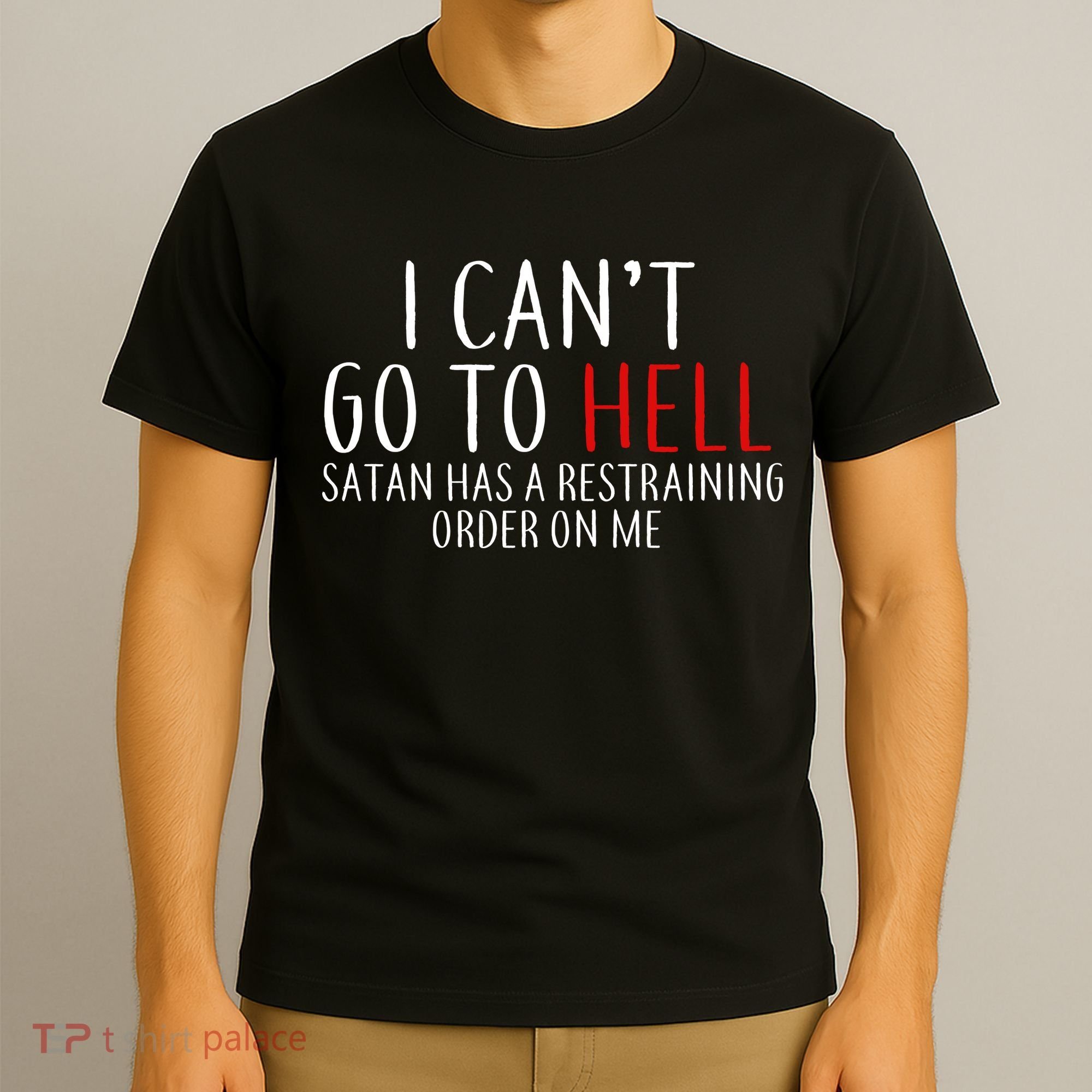 I Can't Go To Hell Satan Has A Restraining Order On Me T-Shirt