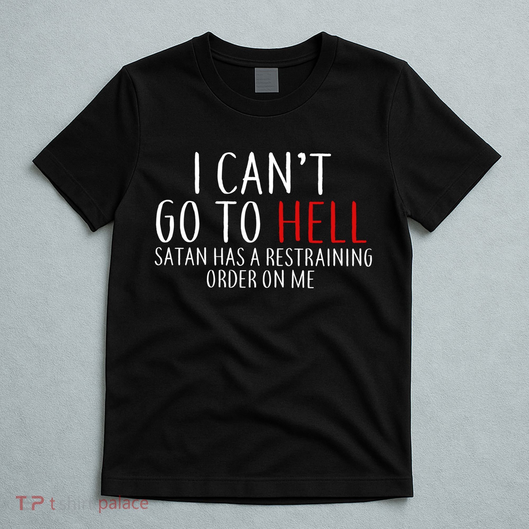 I Can't Go To Hell Satan Has A Restraining Order On Me T-Shirt
