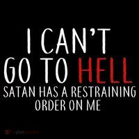 I Can't Go To Hell Satan Has A Restraining Order On Me T-Shirt thumb 7