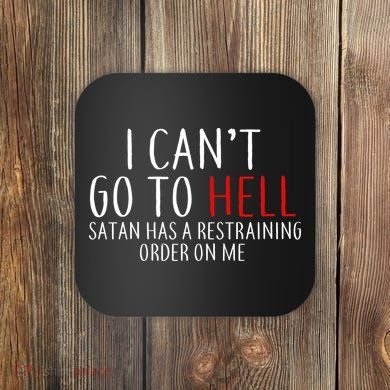 I Can't Go To Hell Satan Has A Restraining Order On Me Coaster