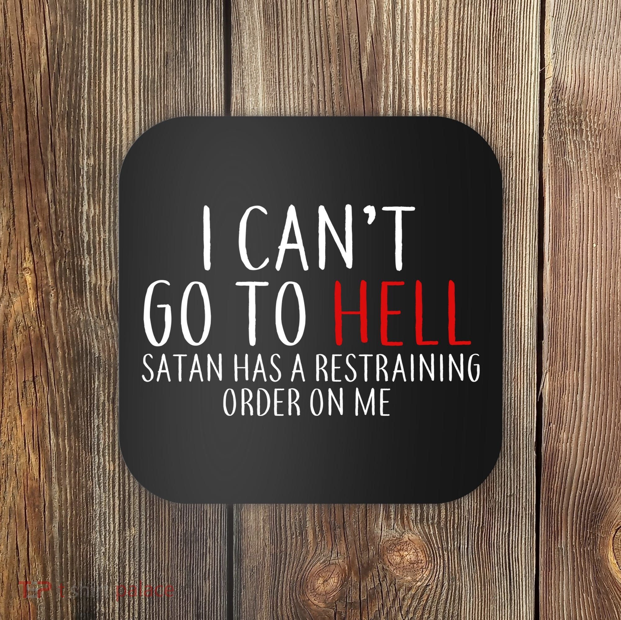 I Can't Go To Hell Satan Has A Restraining Order On Me Coaster
