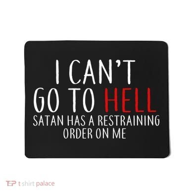 I Can't Go To Hell Satan Has A Restraining Order On Me Mousepad