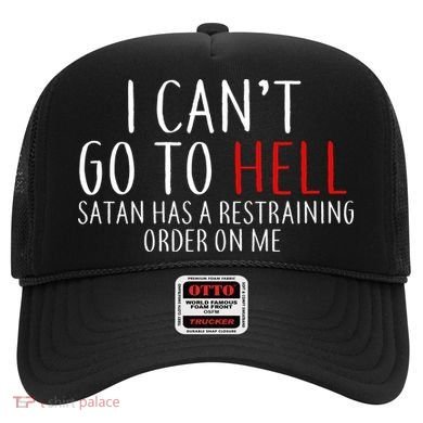 I Can't Go To Hell Satan Has A Restraining Order On Me Hat