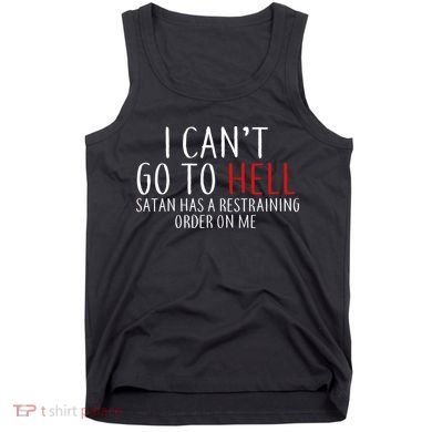 I Can't Go To Hell Satan Has A Restraining Order On Me Tank Top