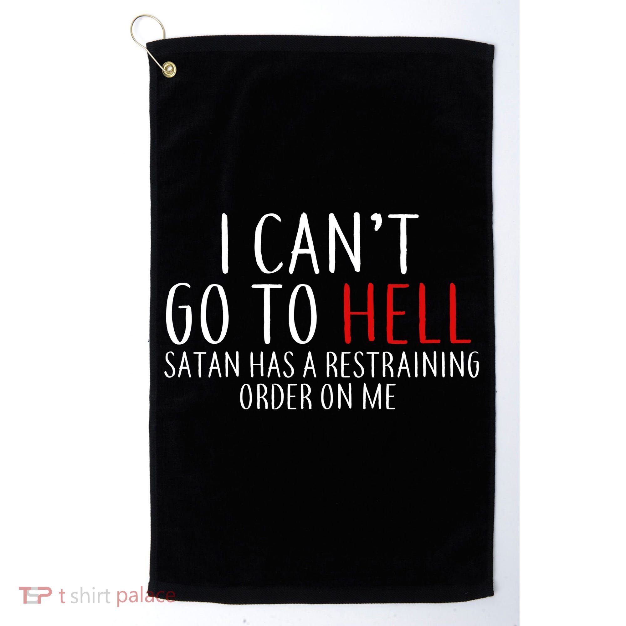 I Can't Go To Hell Satan Has A Restraining Order On Me Golf Towel