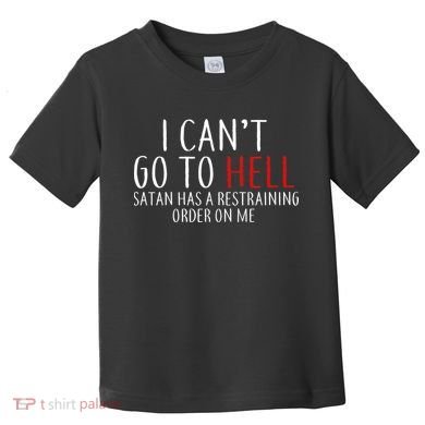 I Can't Go To Hell Satan Has A Restraining Order On Me Toddler T-Shirt