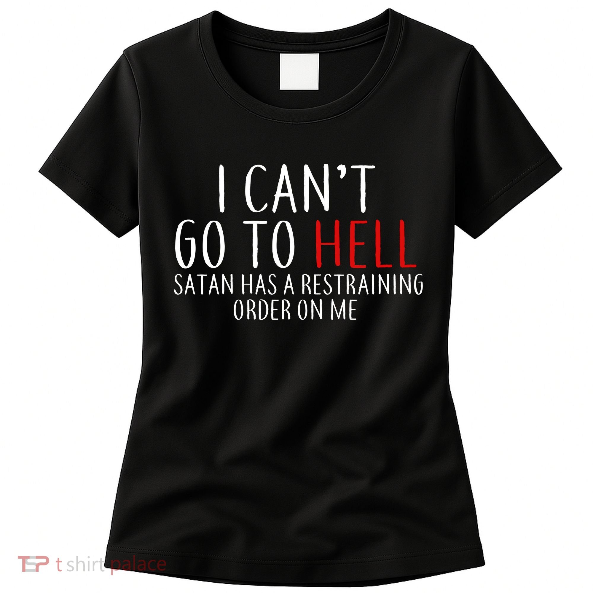 I Can't Go To Hell Satan Has A Restraining Order On Me Women's T-Shirt