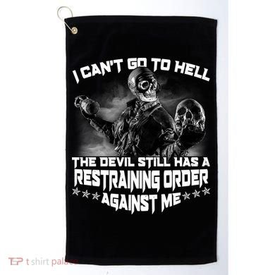 I Can't Go To Hell The Devil Has A Restraining Order Against Me Golf Towel