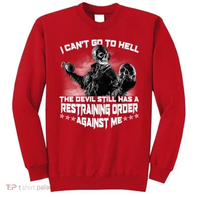 I Can't Go To Hell The Devil Has A Restraining Order Against Me Sweatshirt