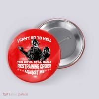 I Can't Go To Hell The Devil Has A Restraining Order Against Me Button thumb 0