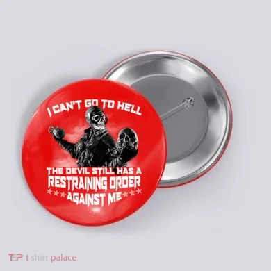 I Can't Go To Hell The Devil Has A Restraining Order Against Me Button