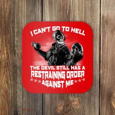 I Can't Go To Hell The Devil Has A Restraining Order Against Me Coaster