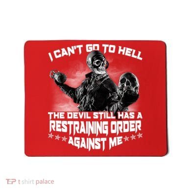 I Can't Go To Hell The Devil Has A Restraining Order Against Me Mousepad
