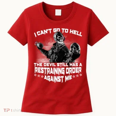 I Can't Go To Hell The Devil Has A Restraining Order Against Me Women's T-Shirt