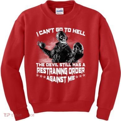 I Can't Go To Hell The Devil Has A Restraining Order Against Me Kids Sweatshirt