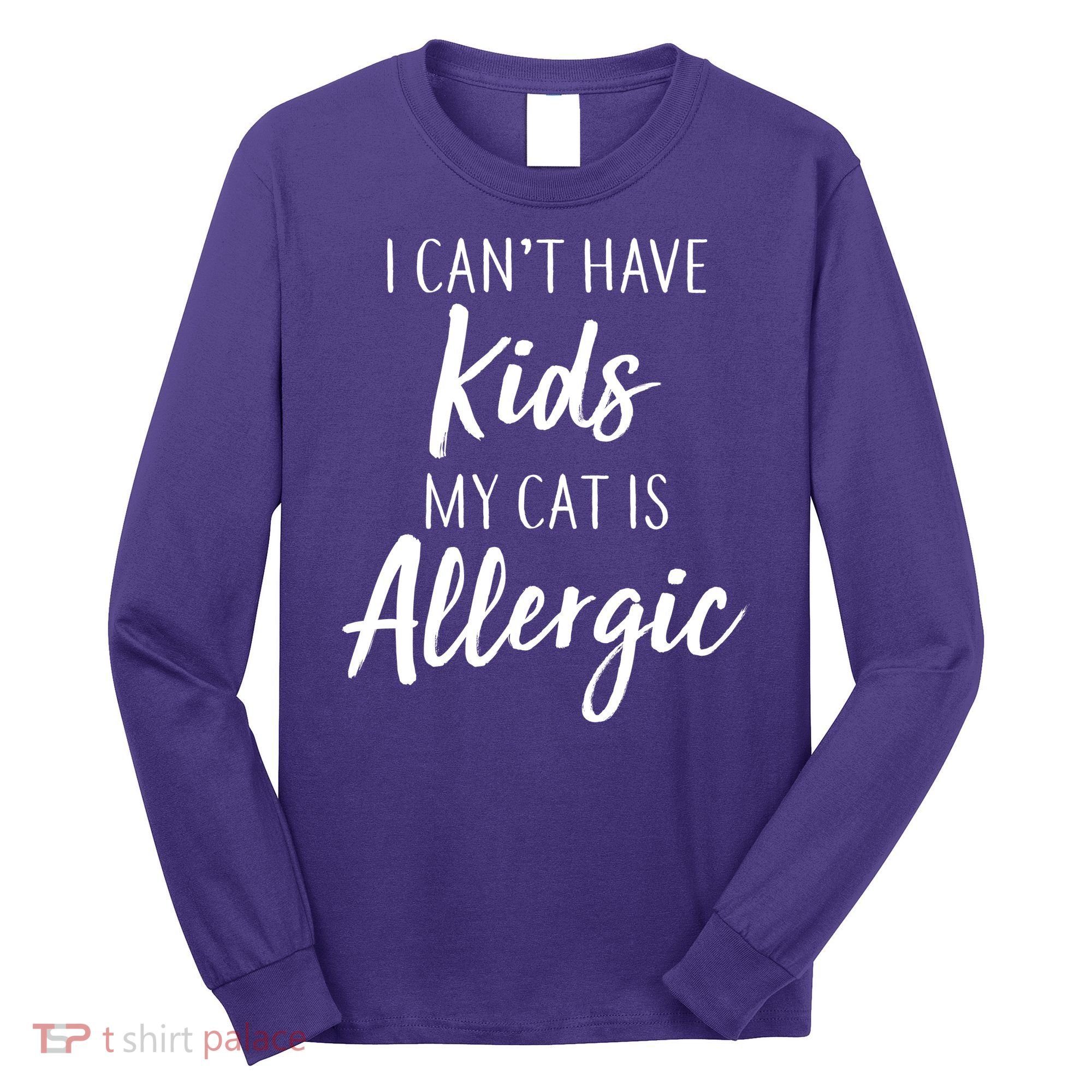 I Can't Have Kids My Cat Is Allergic Long Sleeve Shirt