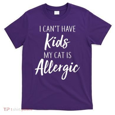 I Can't Have Kids My Cat Is Allergic T-Shirt