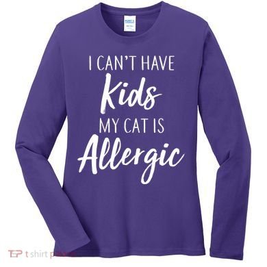 I Can't Have Kids My Cat Is Allergic Women's Long Sleeve Shirt
