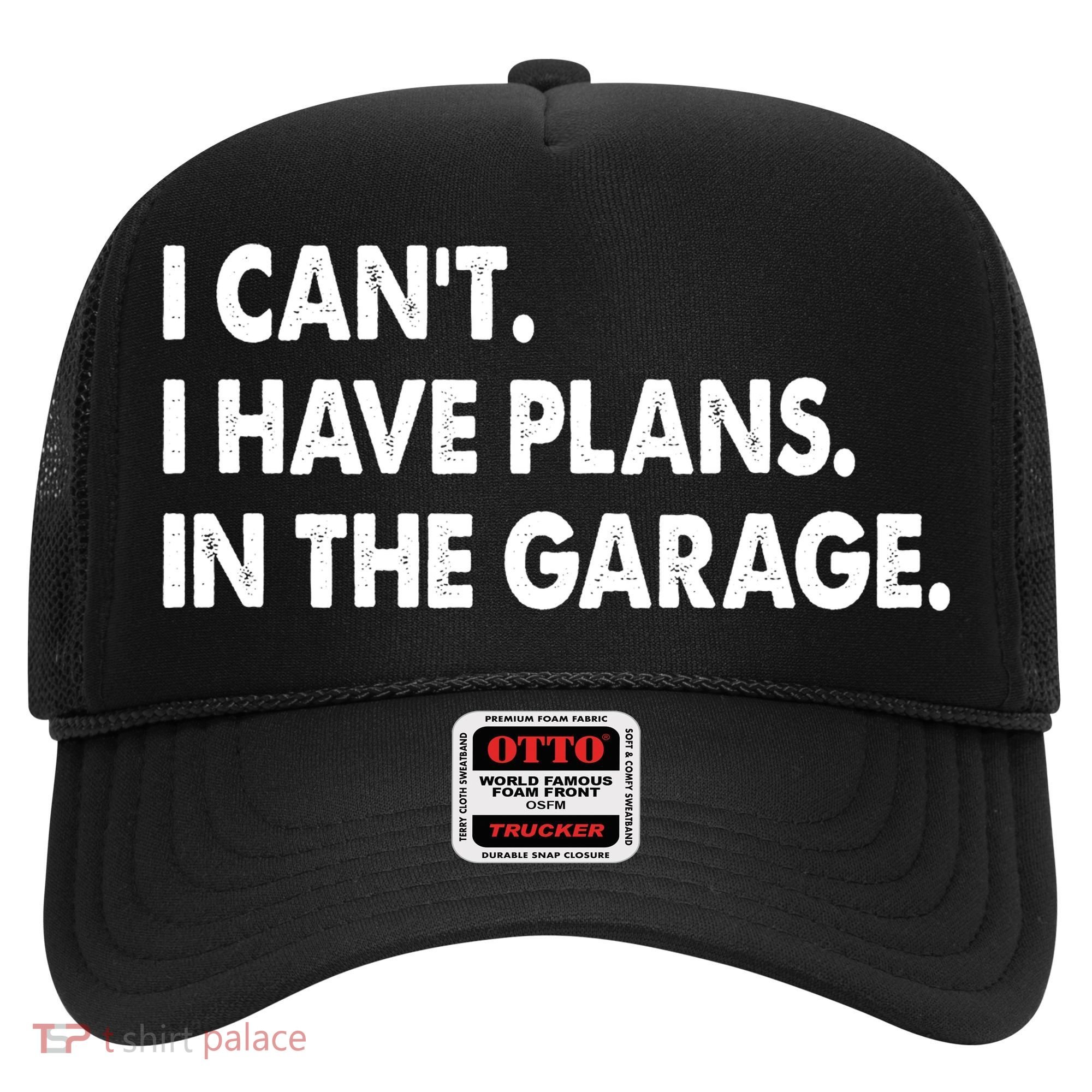 I Can't Have Plans In the Garage Hat