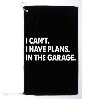 I Can't Have Plans In the Garage Golf Towel