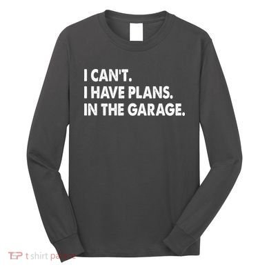 I Can't Have Plans In the Garage Long Sleeve Shirt