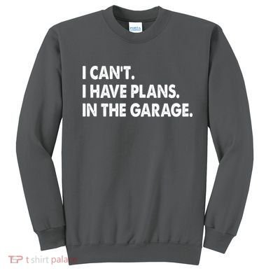 I Can't Have Plans In the Garage Sweatshirt