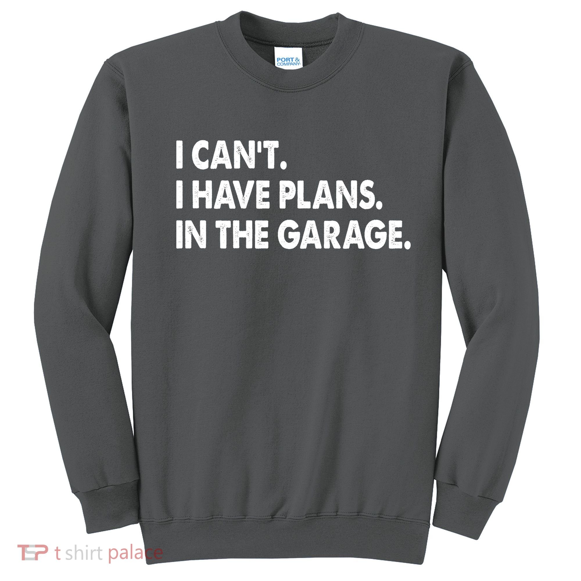 I Can't Have Plans In the Garage Sweatshirt