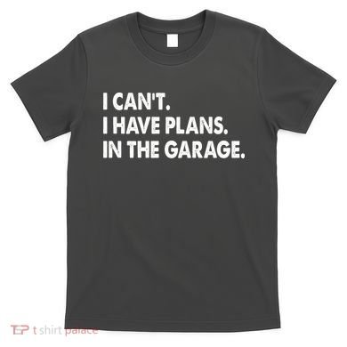 I Can't Have Plans In the Garage T-Shirt