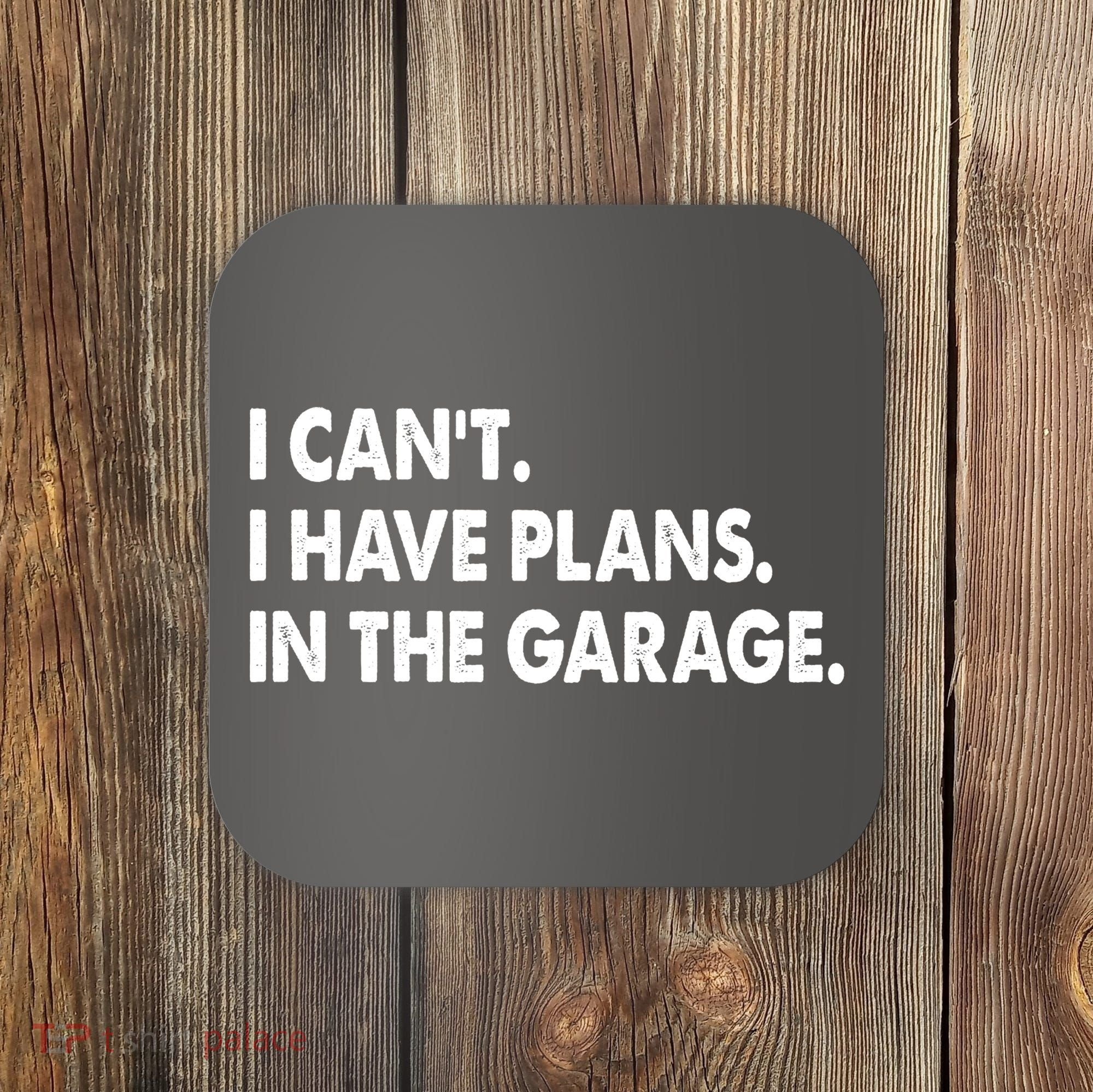 I Can't Have Plans In the Garage Coaster