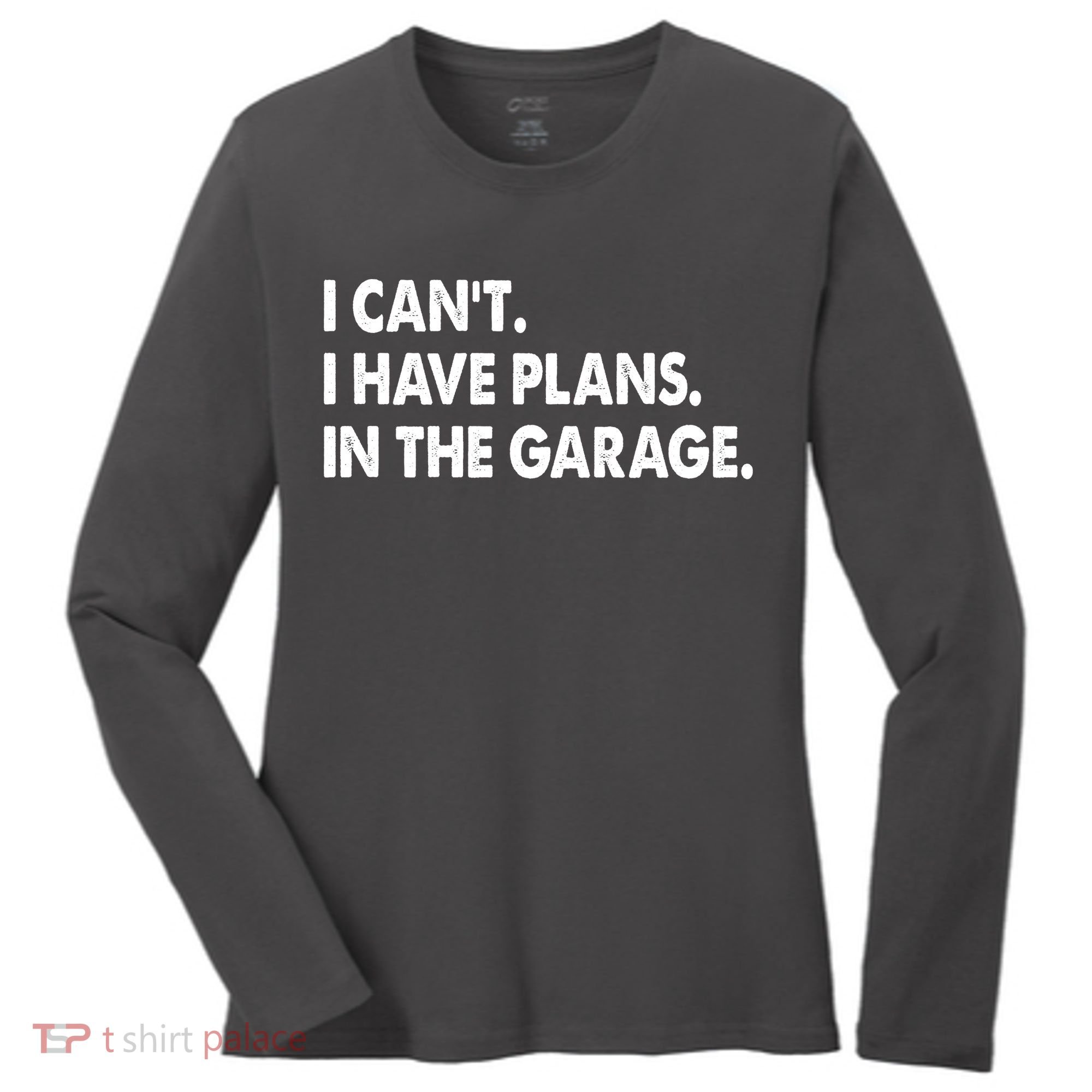 I Can't Have Plans In the Garage Women's Long Sleeve Shirt