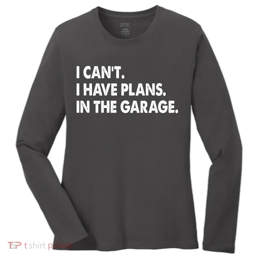 I Can't Have Plans In the Garage Women's Long Sleeve Shirt