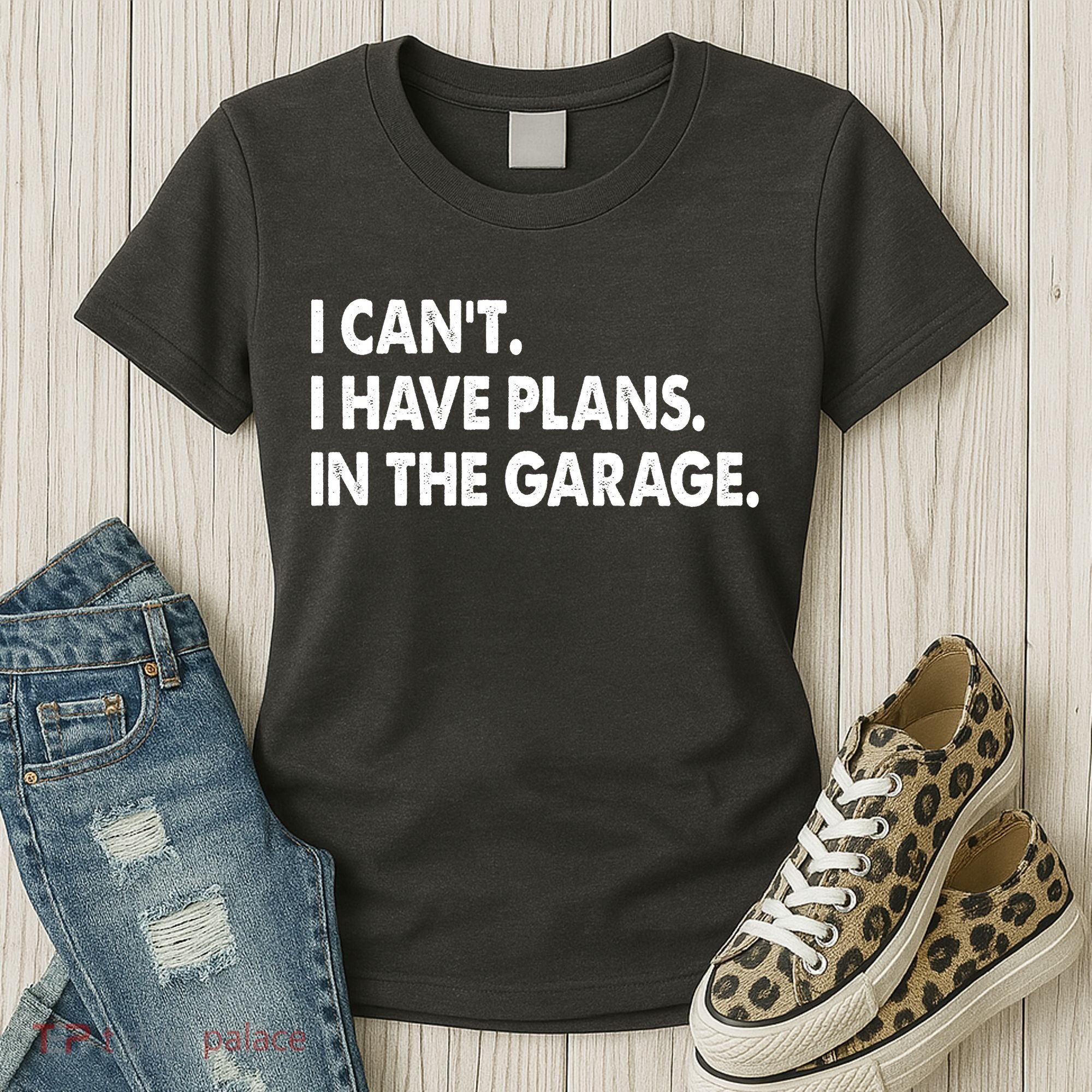 I Can't Have Plans In the Garage Women's T-Shirt