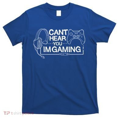 I Can't Hear You I'm Gaming Funny Gamer T-Shirt