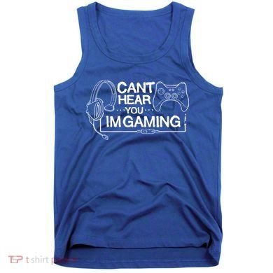 I Can't Hear You I'm Gaming Funny Gamer Tank Top