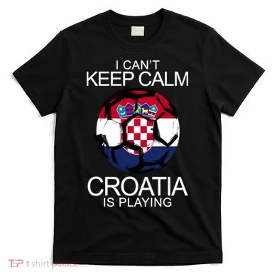 I Can't Keep Calm Croatia Is Playing T-Shirt